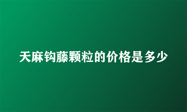 天麻钩藤颗粒的价格是多少