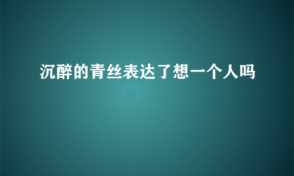 沉醉的青丝表达了想一个人吗