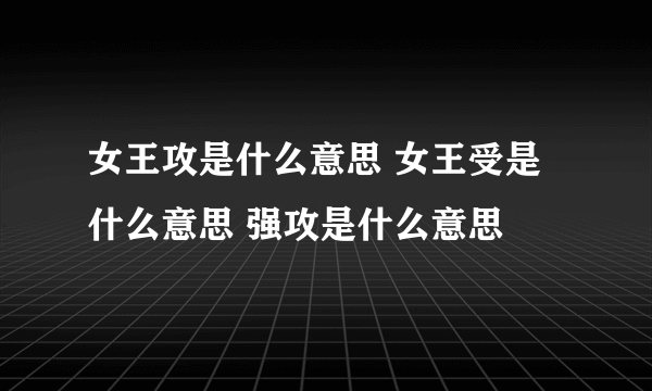 女王攻是什么意思 女王受是什么意思 强攻是什么意思