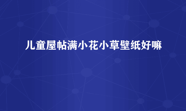 儿童屋帖满小花小草壁纸好嘛