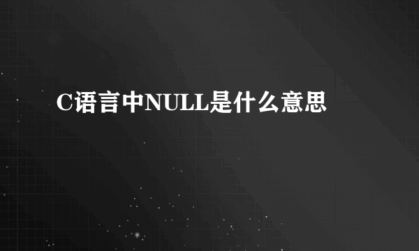 C语言中NULL是什么意思