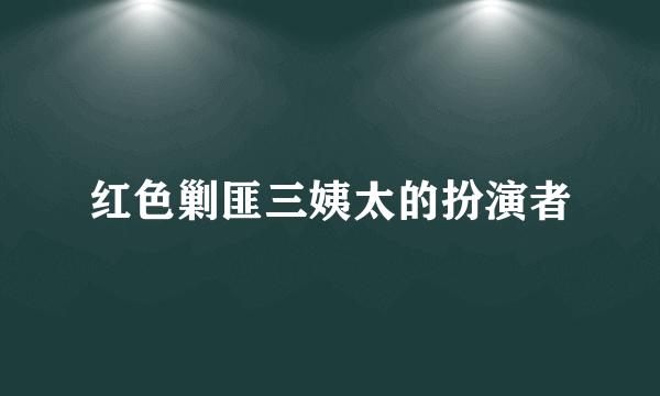 红色剿匪三姨太的扮演者