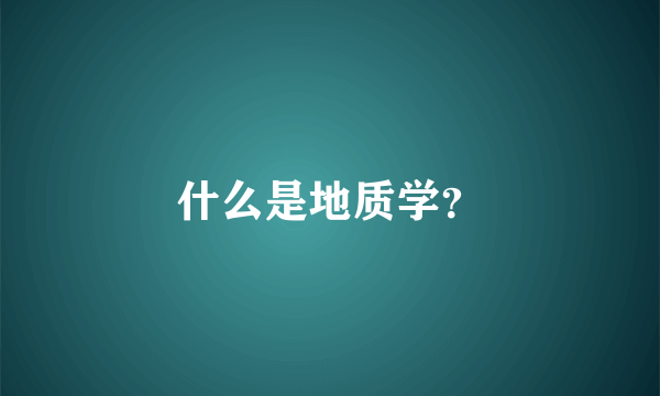 什么是地质学？