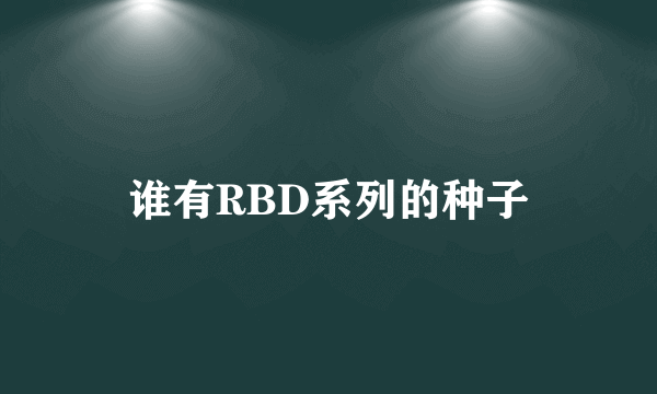 谁有RBD系列的种子