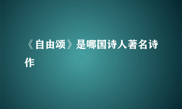 《自由颂》是哪国诗人著名诗作