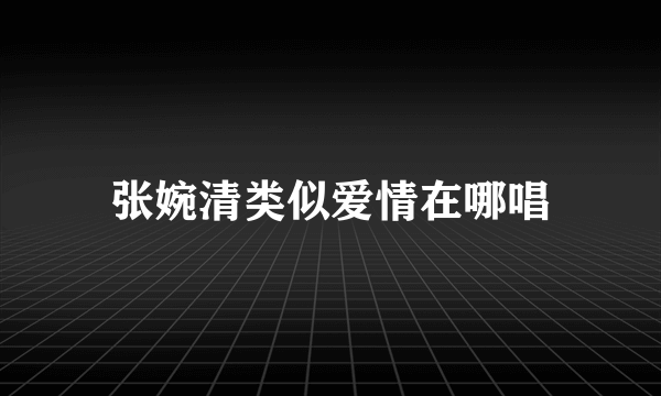 张婉清类似爱情在哪唱