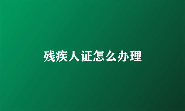 残疾人证怎么办理