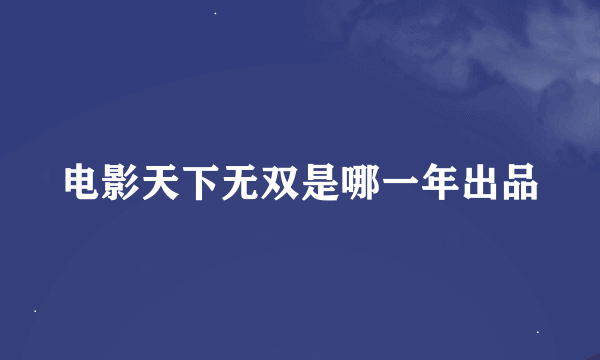 电影天下无双是哪一年出品