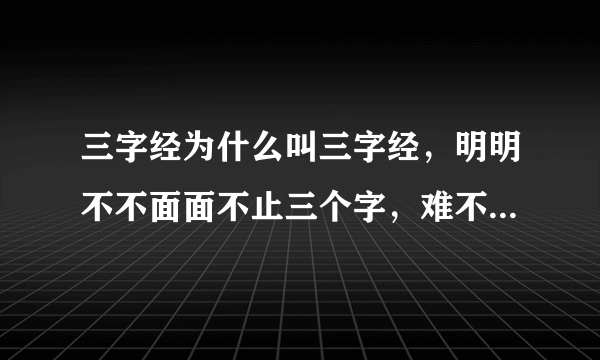 三字经为什么叫三字经，明明不不面面不止三个字，难不成是三字成经
