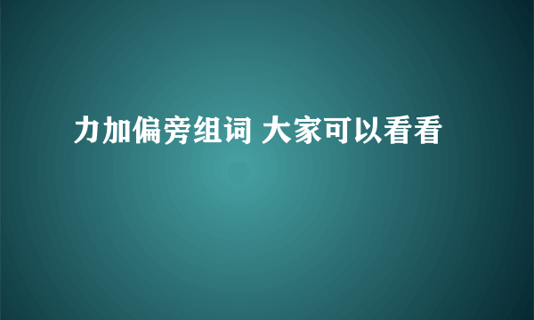力加偏旁组词 大家可以看看
