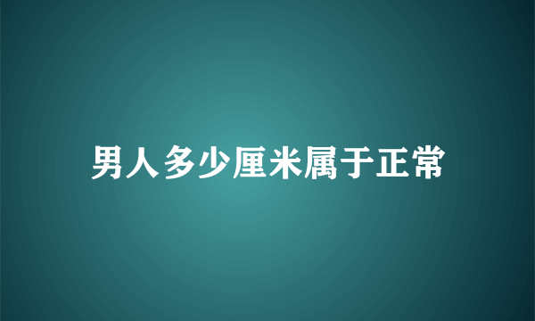 男人多少厘米属于正常
