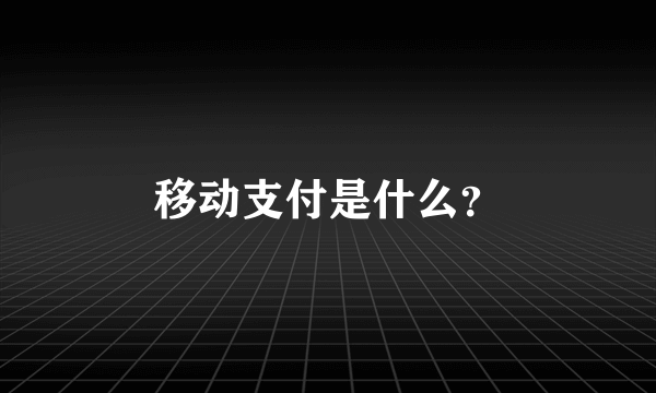 移动支付是什么？