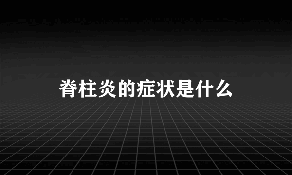 脊柱炎的症状是什么