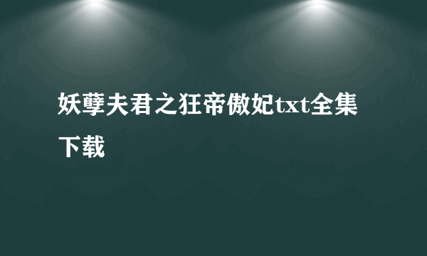 妖孽夫君之狂帝傲妃txt全集下载
