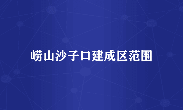 崂山沙子口建成区范围