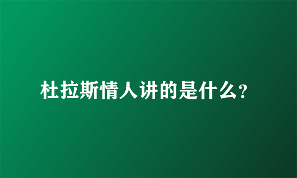 杜拉斯情人讲的是什么？