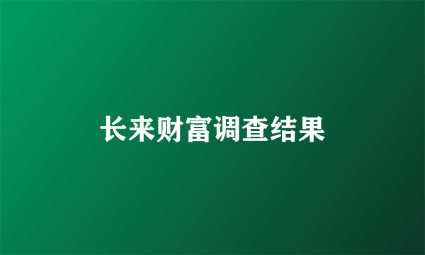 长来财富调查结果