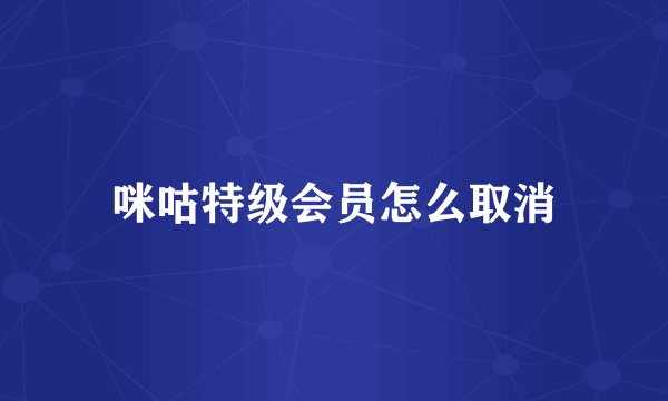 咪咕特级会员怎么取消