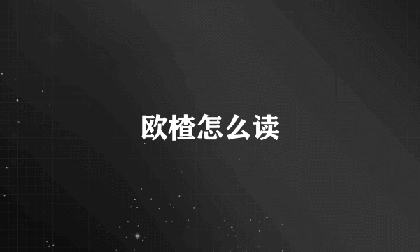 欧楂怎么读