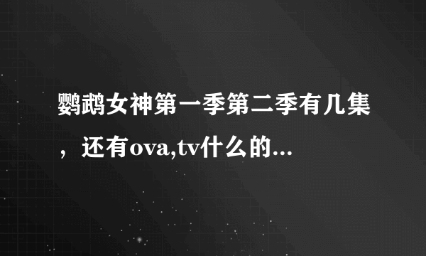 鹦鹉女神第一季第二季有几集，还有ova,tv什么的都有几集。