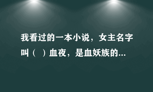 我看过的一本小说，女主名字叫（ ）血夜，是血妖族的，流泪时会流血泪。叫什么名字