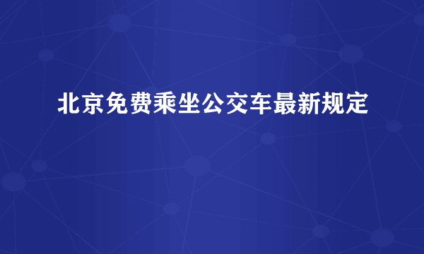 北京免费乘坐公交车最新规定