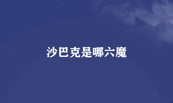 沙巴克是哪六魔