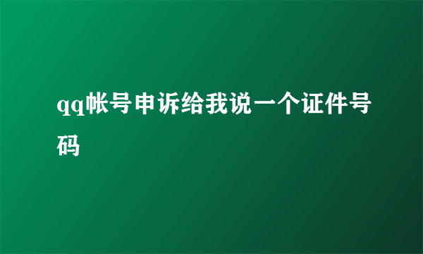 qq帐号申诉给我说一个证件号码