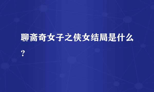 聊斋奇女子之侠女结局是什么？