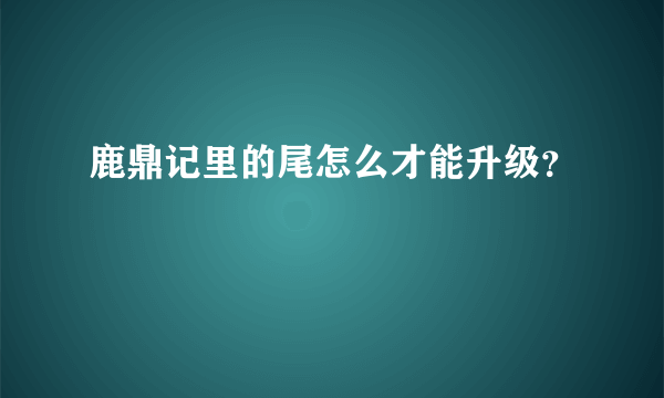 鹿鼎记里的尾怎么才能升级？