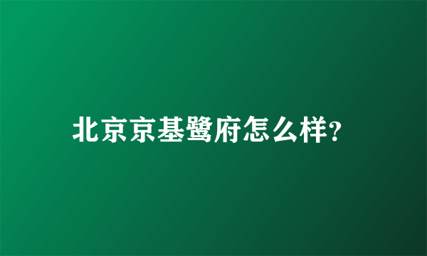 北京京基鹭府怎么样？