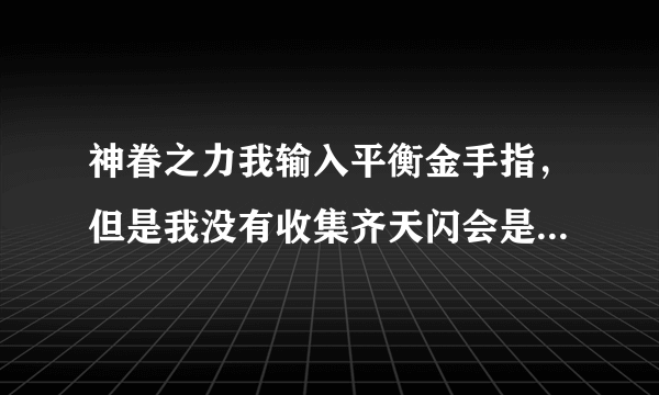 神眷之力我输入平衡金手指，但是我没有收集齐天闪会是什么结局？？我想看平衡结局啊！！~~