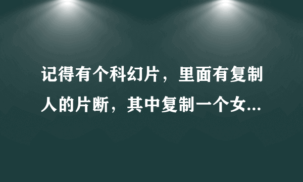 记得有个科幻片，里面有复制人的片断，其中复制一个女的比较成功叫eleven 就是11的意思！她是第11个