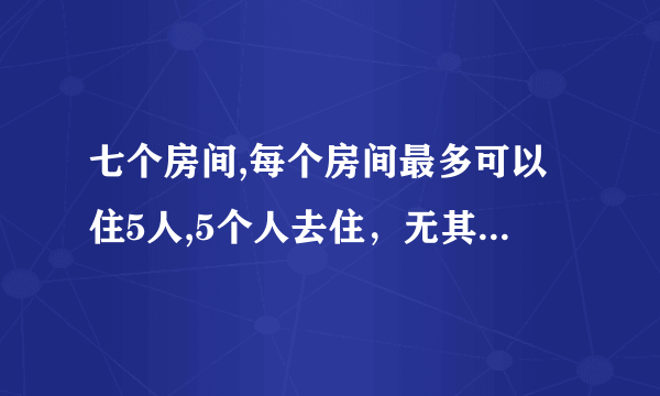 七个房间,每个房间最多可以住5人,5个人去住，无其他要求，可以一个房间住5人或空着,有多少种组合？