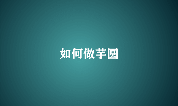 如何做芋圆