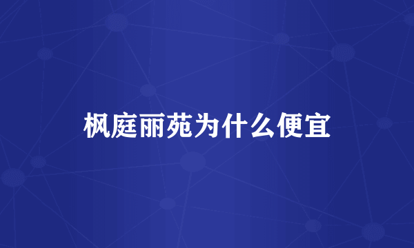 枫庭丽苑为什么便宜