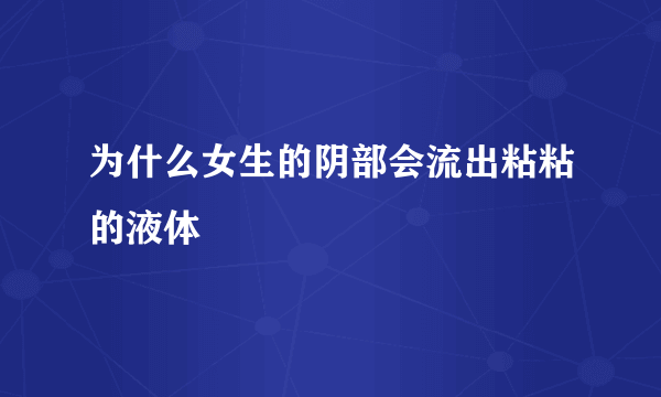 为什么女生的阴部会流出粘粘的液体