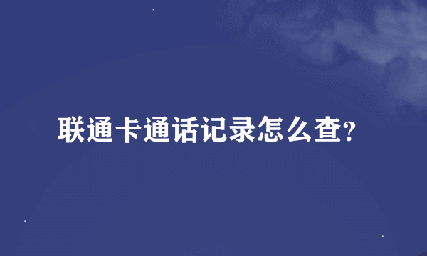 联通卡通话记录怎么查？
