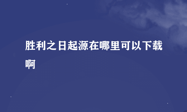 胜利之日起源在哪里可以下载啊