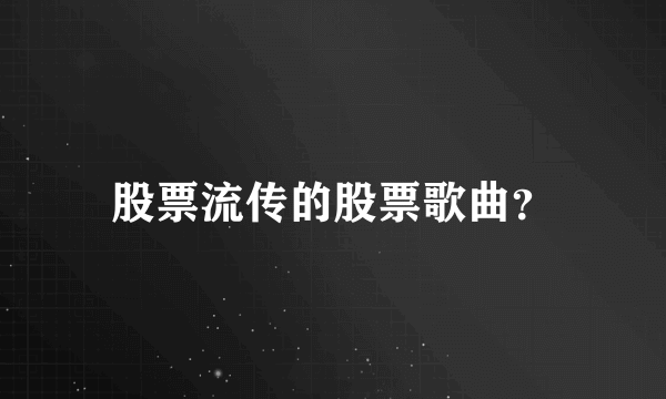 股票流传的股票歌曲？