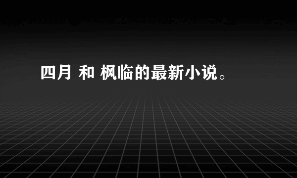 四月 和 枫临的最新小说。