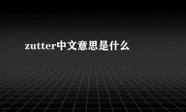 zutter中文意思是什么