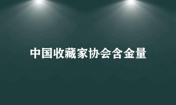 中国收藏家协会含金量