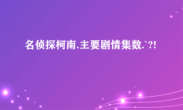 名侦探柯南.主要剧情集数.`?!
