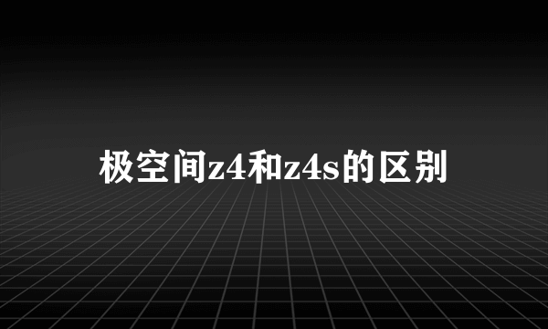 极空间z4和z4s的区别