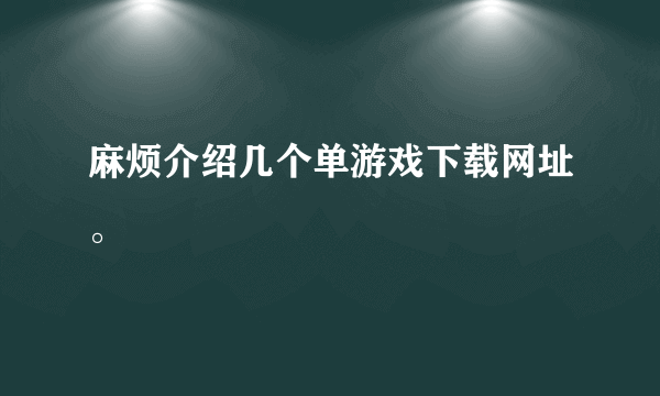 麻烦介绍几个单游戏下载网址。