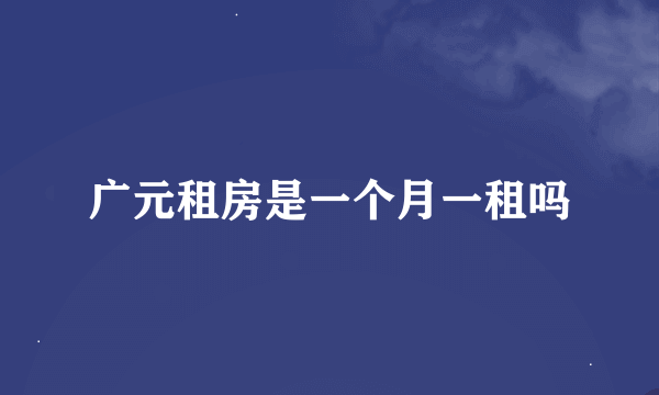 广元租房是一个月一租吗