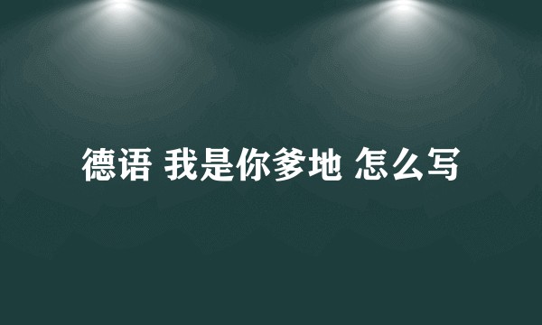 德语 我是你爹地 怎么写