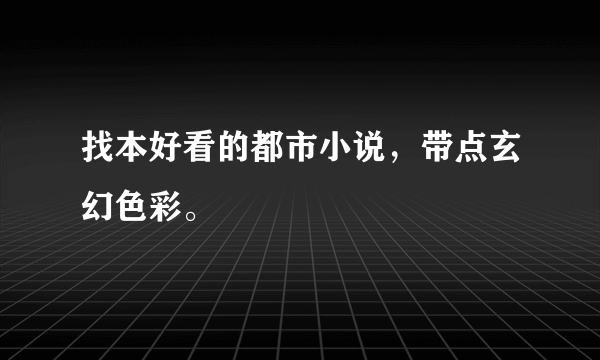 找本好看的都市小说，带点玄幻色彩。