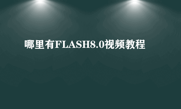 哪里有FLASH8.0视频教程